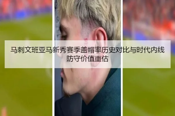 马刺文班亚马新秀赛季盖帽率历史对比与时代内线防守价值重估